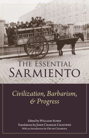 The Essential Sarmiento: Civilization, Barbarism, and Progress